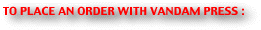 TO PLACE AN ORDER WITH VANDAM PRESS :