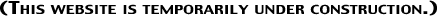 (This website is temporarily under construction.)
