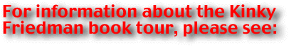 For information about the Kinky
Friedman book tour, please see: